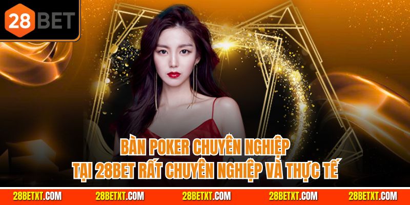 Bàn Poker tại 28bet rất chuyên nghiệp và thực tế