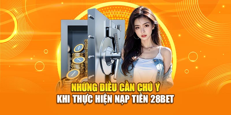 Những điều cần chú ý khi nạp tiền 28bet